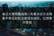 每日大赛观看指南—先看卡点方法再看不常见的玩法更适合进阶，比想象中更狠
