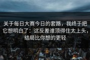 关于每日大赛今日的套路，我终于把它想明白了：这反差谁顶得住太上头，结局比你想的更轻