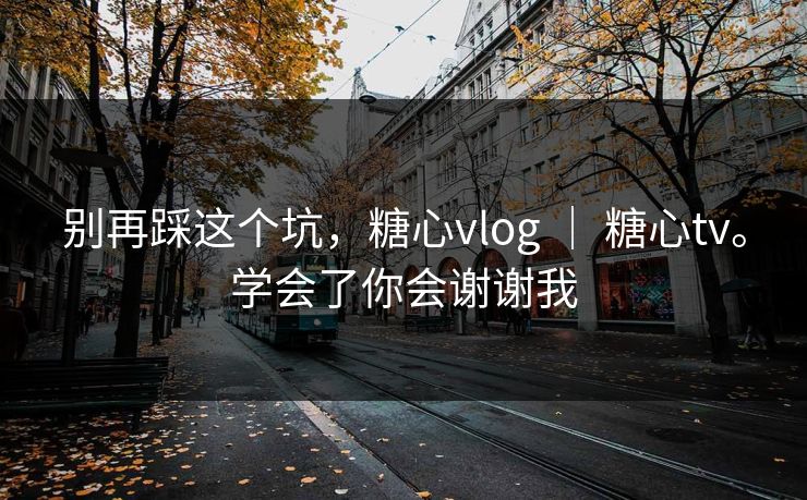别再踩这个坑，糖心vlog ｜ 糖心tv。学会了你会谢谢我