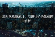 黑料吃瓜新地址：引爆讨论的黑料网解析